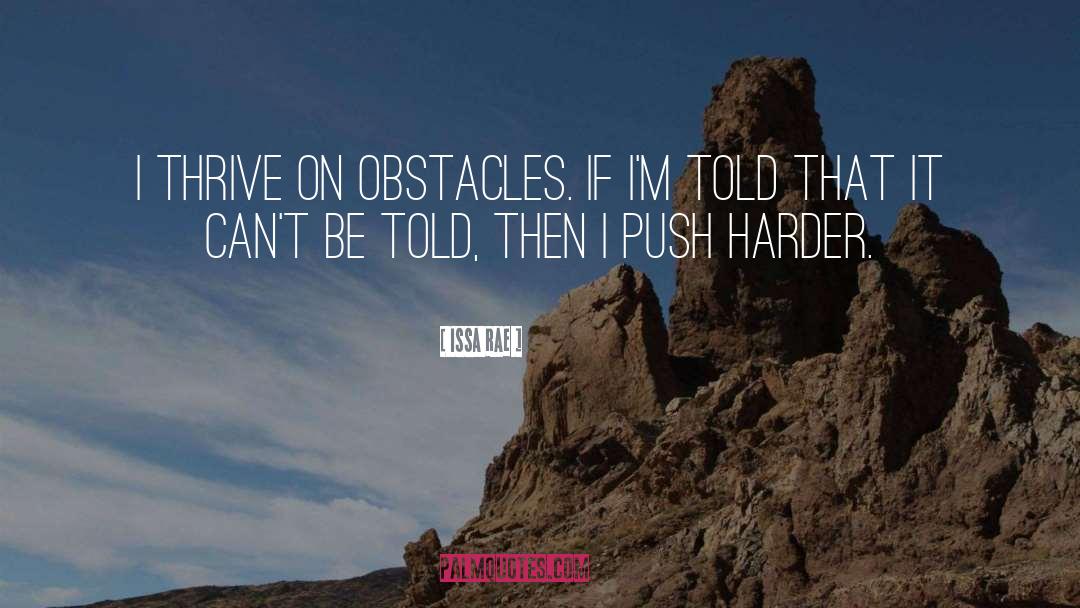 Issa Rae Quotes: I thrive on obstacles. If