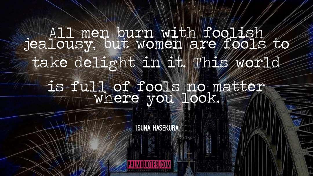 Isuna Hasekura Quotes: All men burn with foolish