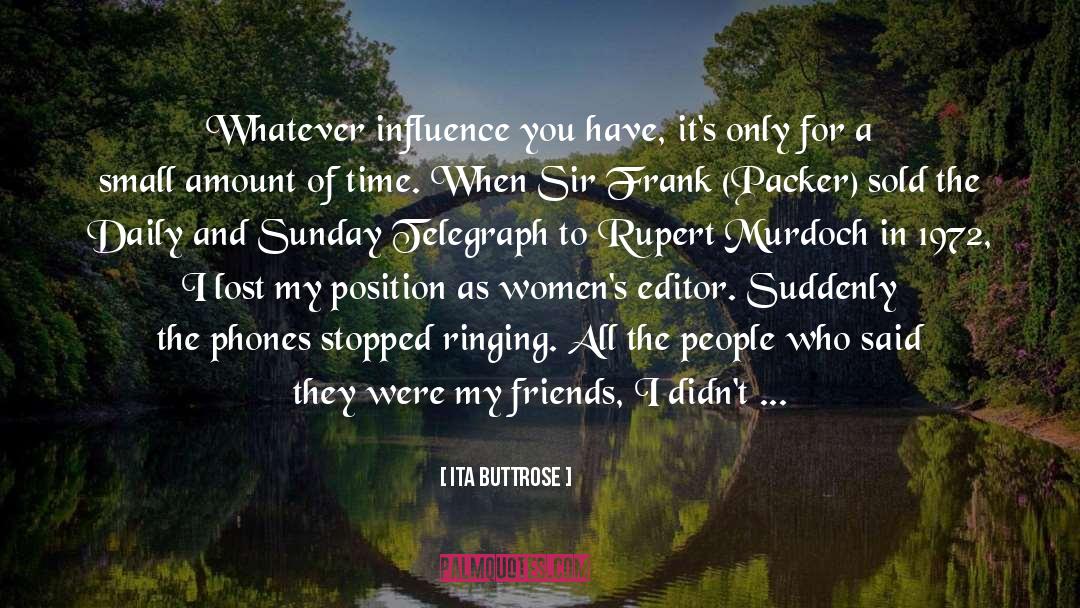 Ita Buttrose Quotes: Whatever influence you have, it's
