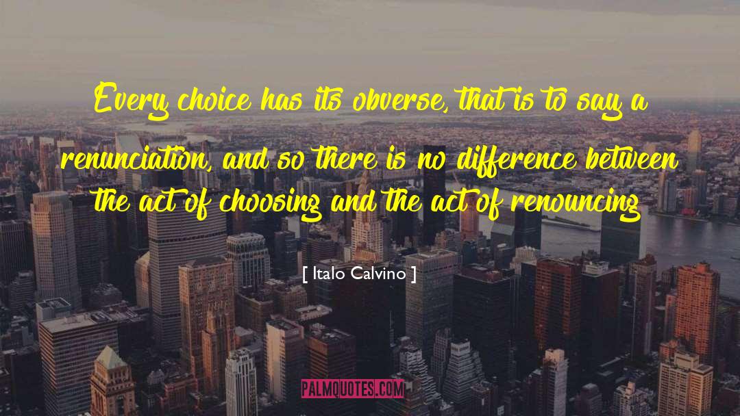 Italo Calvino Quotes: Every choice has its obverse,