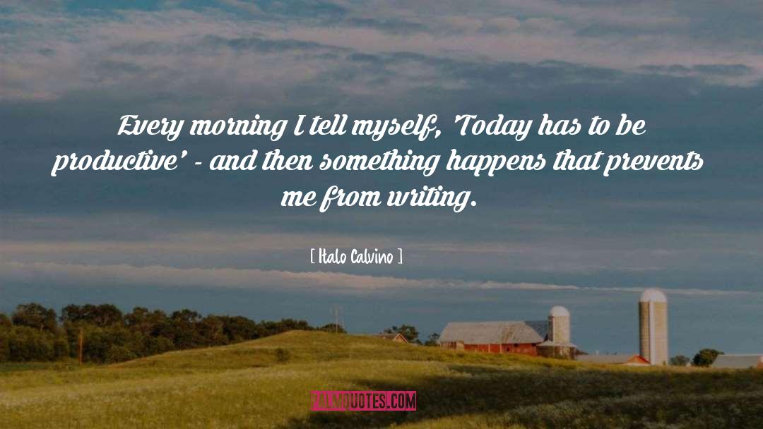 Italo Calvino Quotes: Every morning I tell myself,