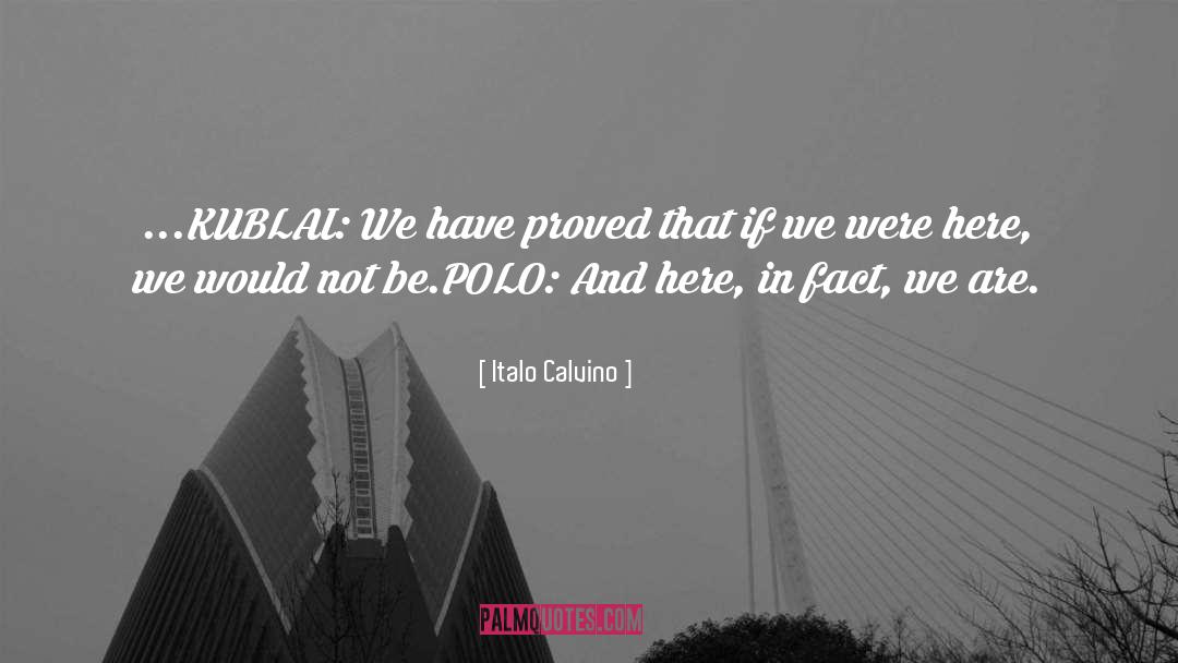 Italo Calvino Quotes: ...<br />KUBLAI: We have proved