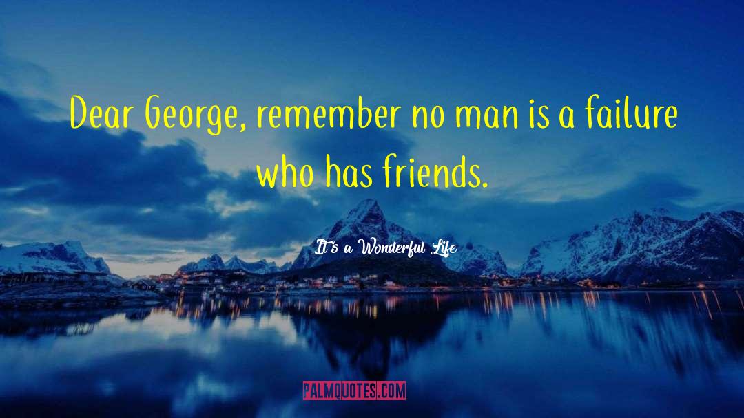 It's A Wonderful Life Quotes: Dear George, remember no man
