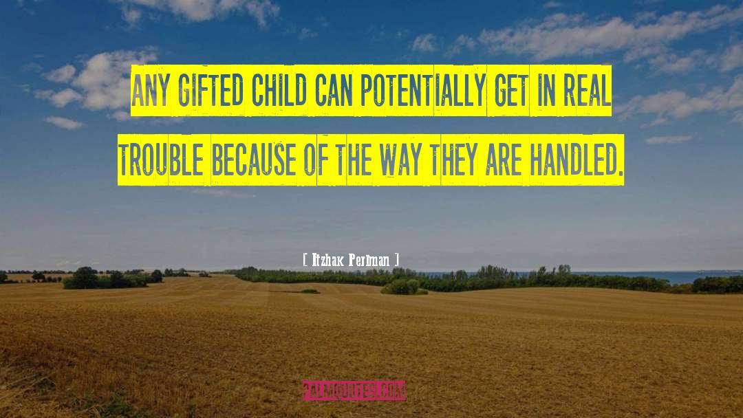 Itzhak Perlman Quotes: Any gifted child can potentially