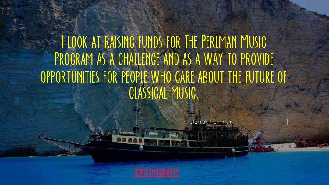 Itzhak Perlman Quotes: I look at raising funds