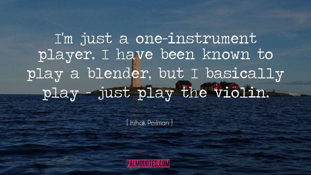 Itzhak Perlman Quotes: I'm just a one-instrument player.