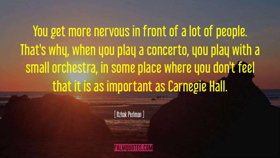 Itzhak Perlman Quotes: You get more nervous in