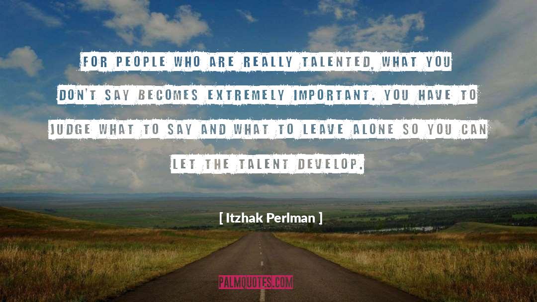 Itzhak Perlman Quotes: For people who are really