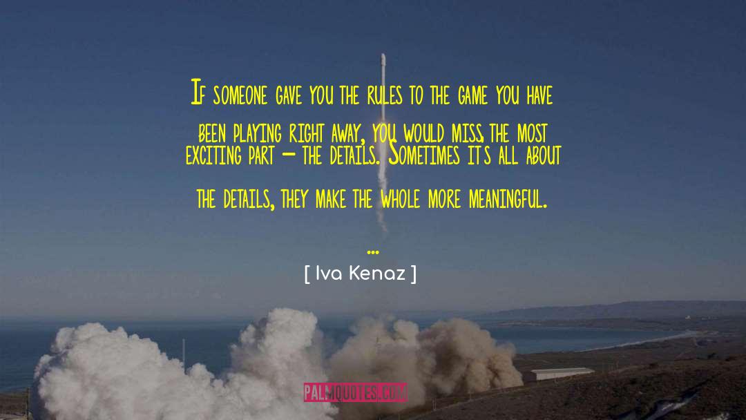 Iva Kenaz Quotes: If someone gave you the