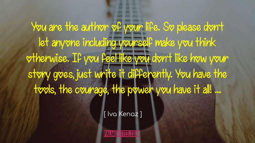 Iva Kenaz Quotes: You are the author of