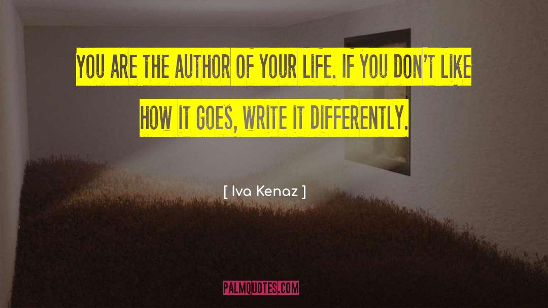 Iva Kenaz Quotes: You are the author of