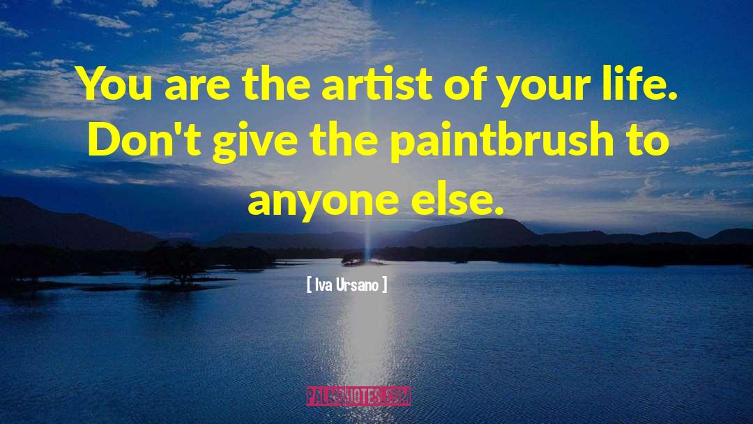 Iva Ursano Quotes: You are the artist of