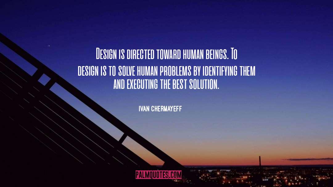 Ivan Chermayeff Quotes: Design is directed toward human