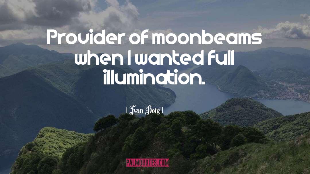 Ivan Doig Quotes: Provider of moonbeams when I