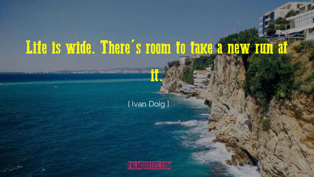 Ivan Doig Quotes: Life is wide. There's room