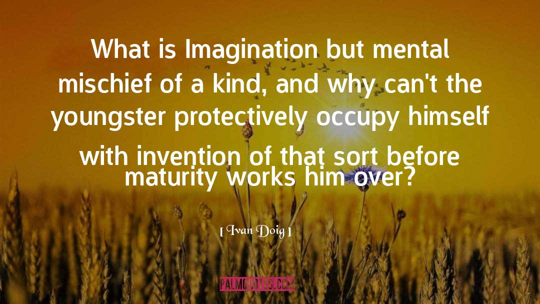Ivan Doig Quotes: What is Imagination but mental