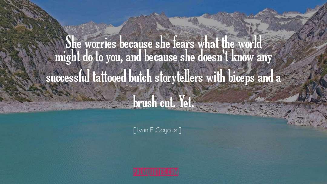 Ivan E. Coyote Quotes: She worries because she fears