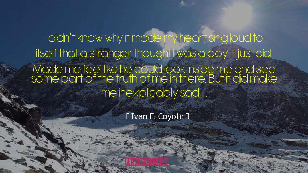 Ivan E. Coyote Quotes: I didn't know why it