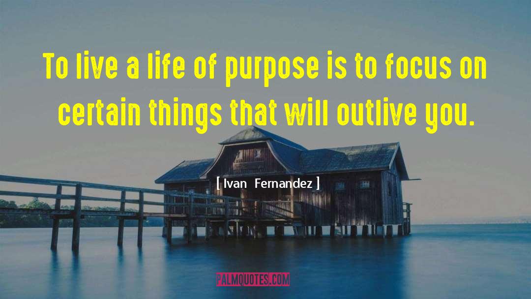 Ivan  Fernandez Quotes: To live a life of