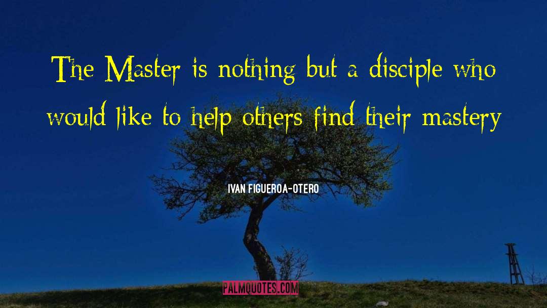 Ivan Figueroa-Otero Quotes: The Master is nothing but