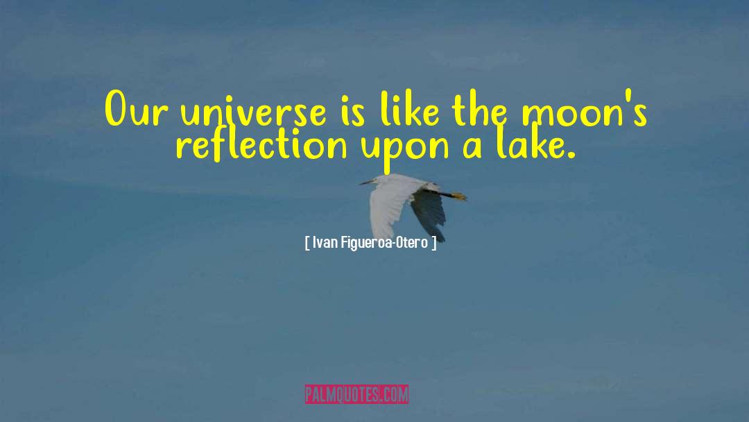 Ivan Figueroa-Otero Quotes: Our universe is like the