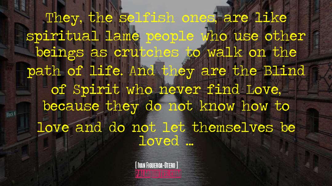 Ivan Figueroa-Otero Quotes: They, the selfish ones, are