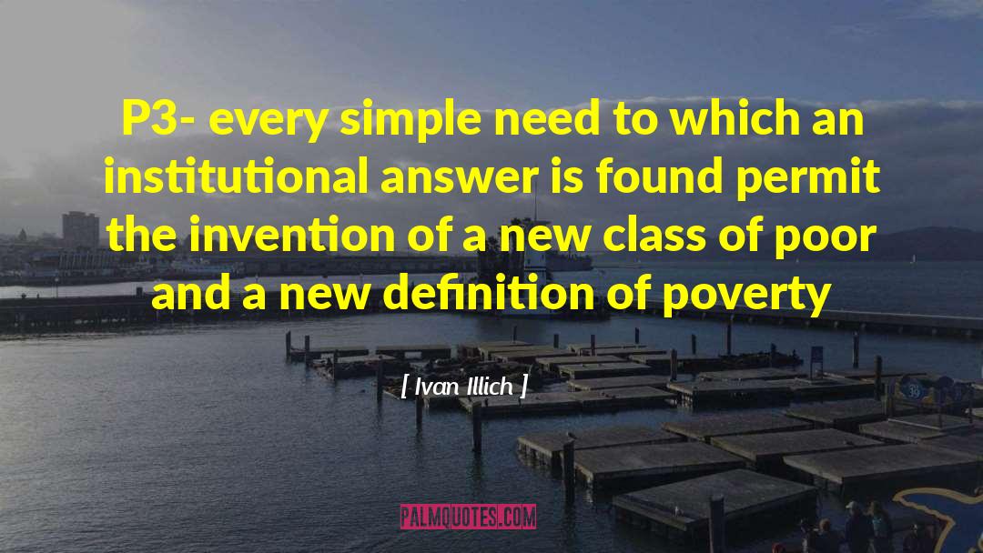 Ivan Illich Quotes: P3- every simple need to