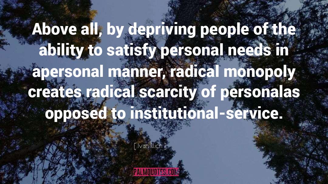 Ivan Illich Quotes: Above all, by depriving people