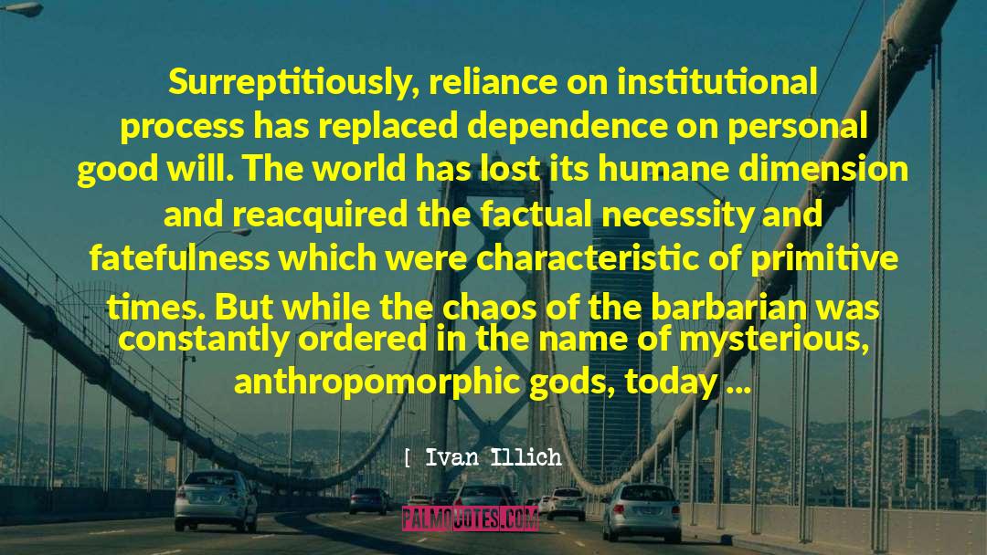 Ivan Illich Quotes: Surreptitiously, reliance on institutional process