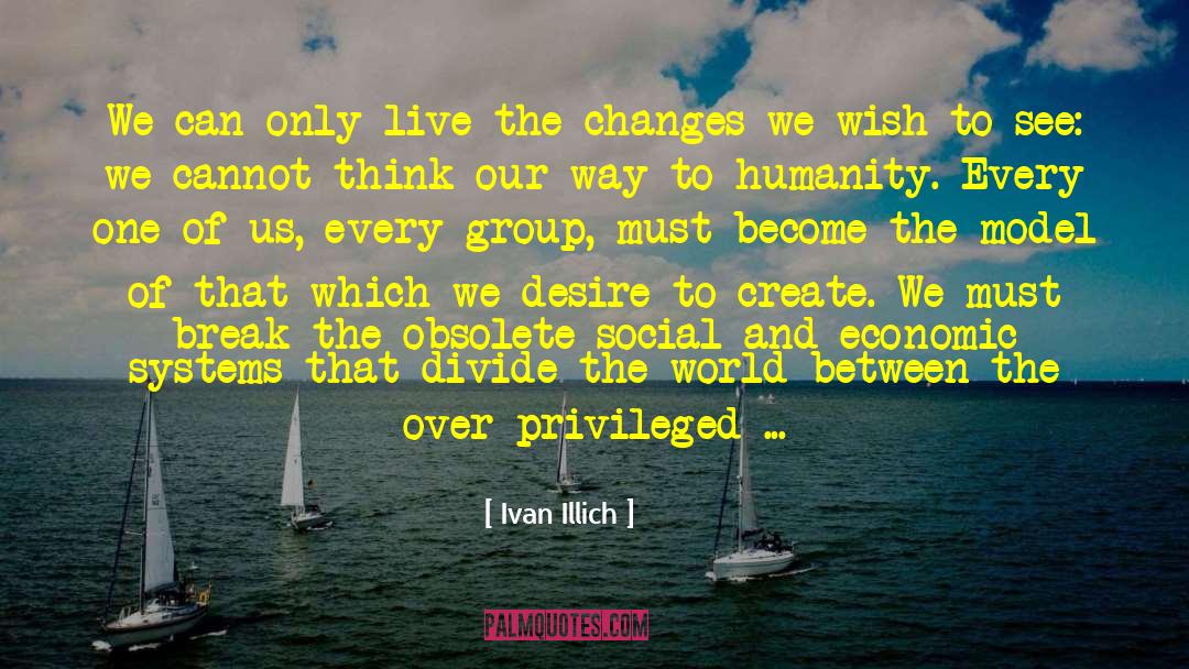 Ivan Illich Quotes: We can only live the