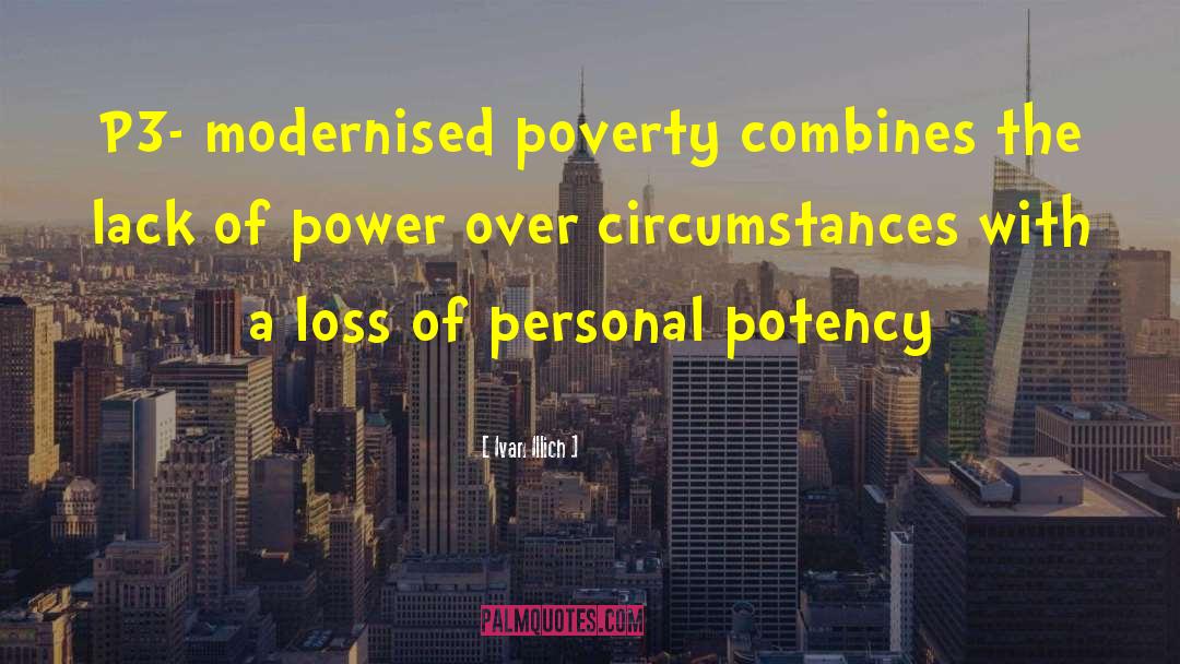 Ivan Illich Quotes: P3- modernised poverty combines the