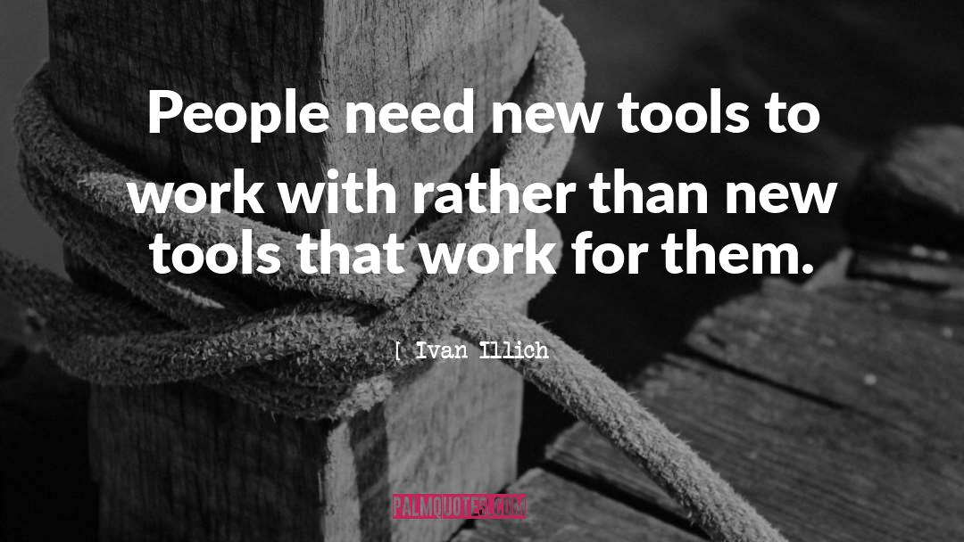 Ivan Illich Quotes: People need new tools to