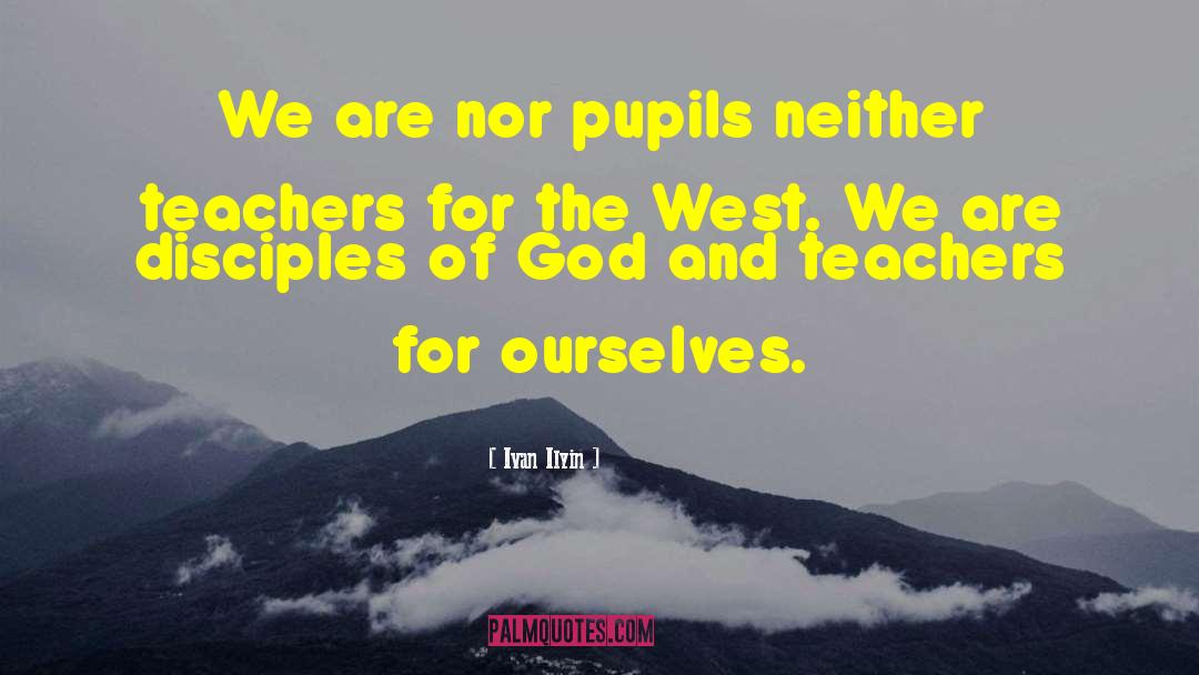 Ivan Ilyin Quotes: We are nor pupils neither