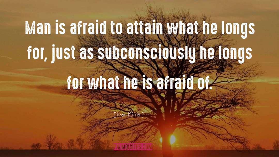 Ivan Klima Quotes: Man is afraid to attain