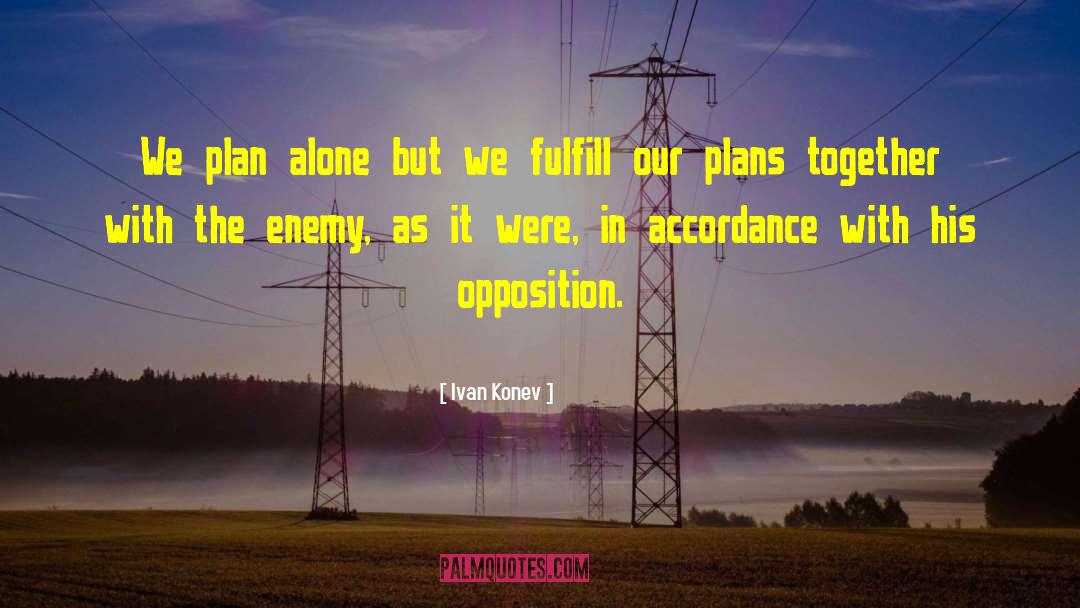 Ivan Konev Quotes: We plan alone but we