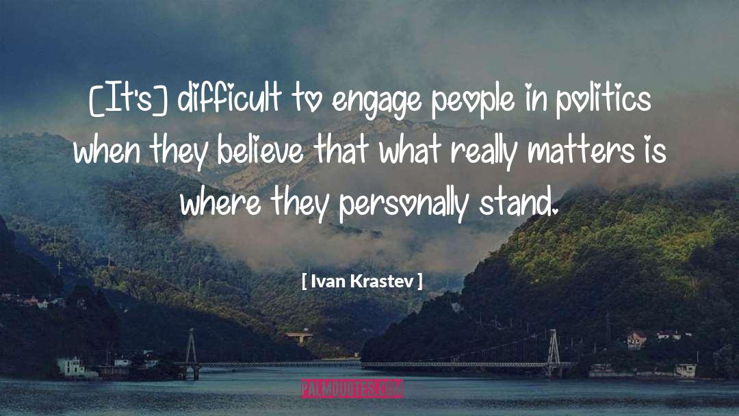 Ivan Krastev Quotes: [It's] difficult to engage people