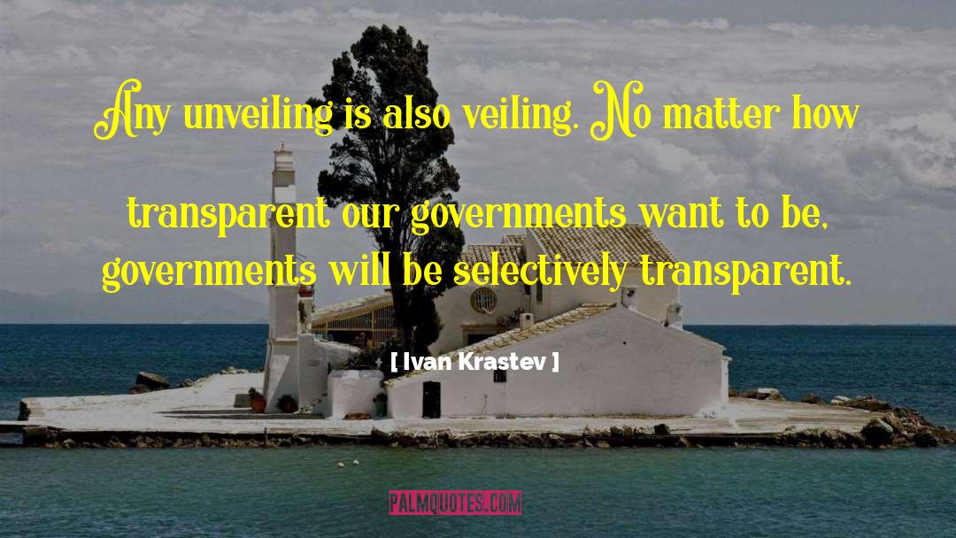 Ivan Krastev Quotes: Any unveiling is also veiling.