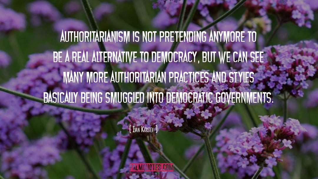 Ivan Krastev Quotes: Authoritarianism is not pretending anymore