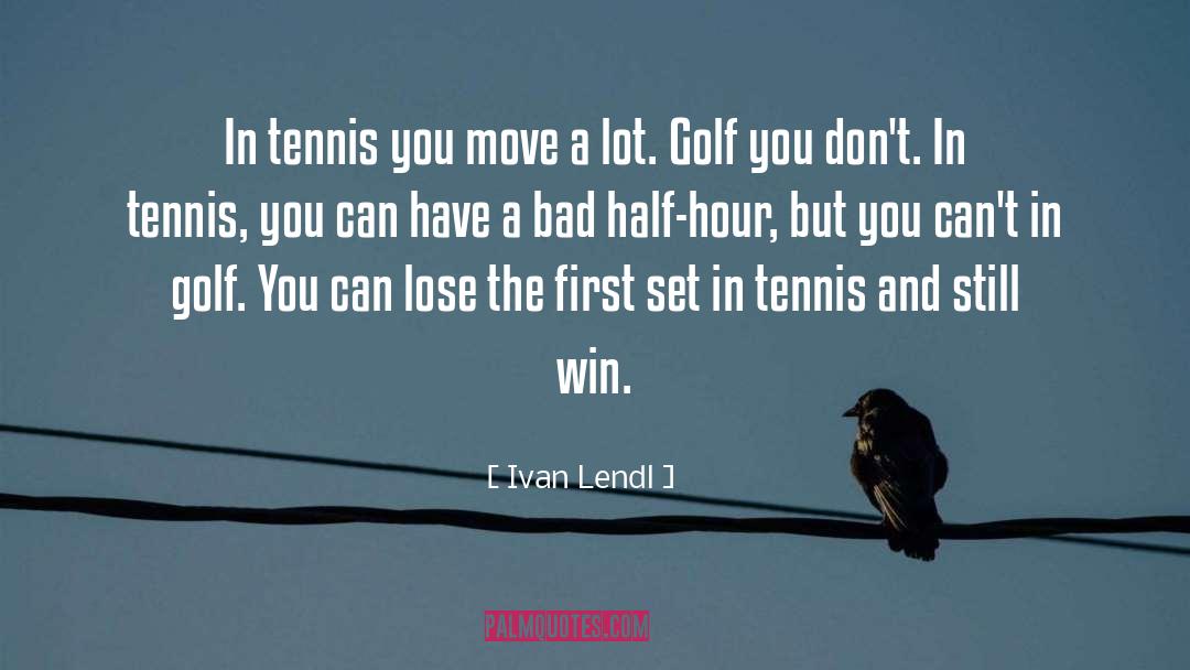 Ivan Lendl Quotes: In tennis you move a