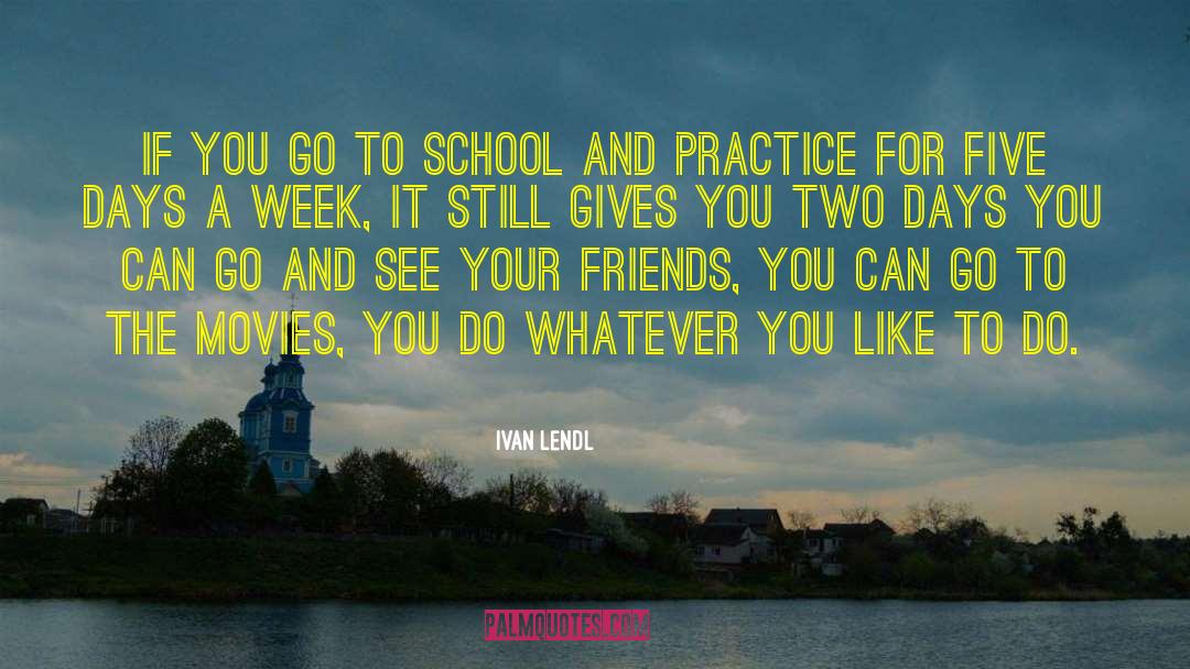 Ivan Lendl Quotes: If you go to school