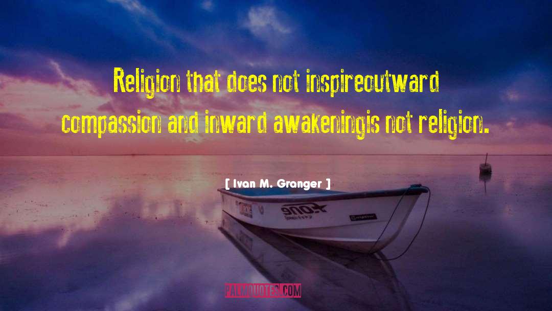 Ivan M. Granger Quotes: Religion that does not inspire<br