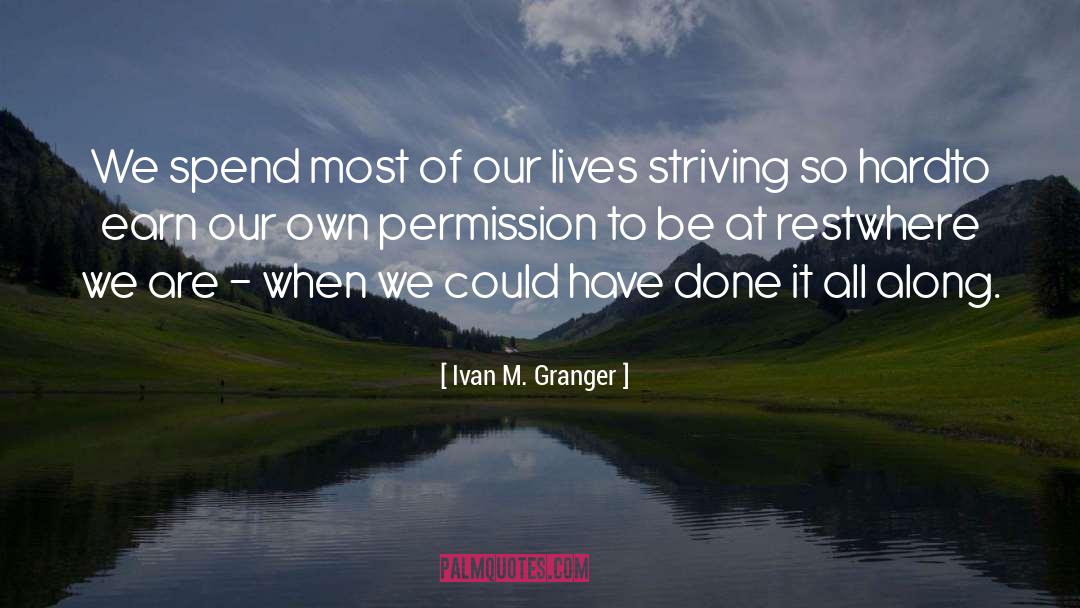 Ivan M. Granger Quotes: We spend most of our