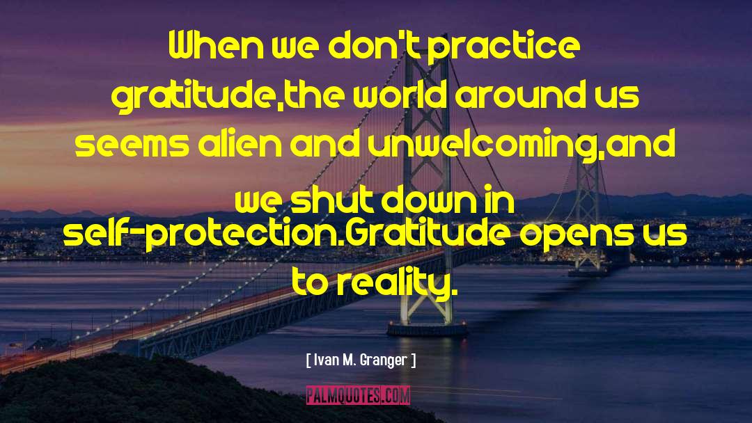 Ivan M. Granger Quotes: When we don't practice gratitude,<br