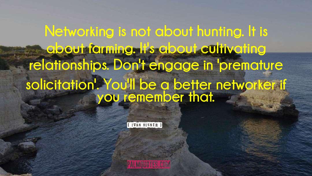 Ivan Misner Quotes: Networking is not about hunting.