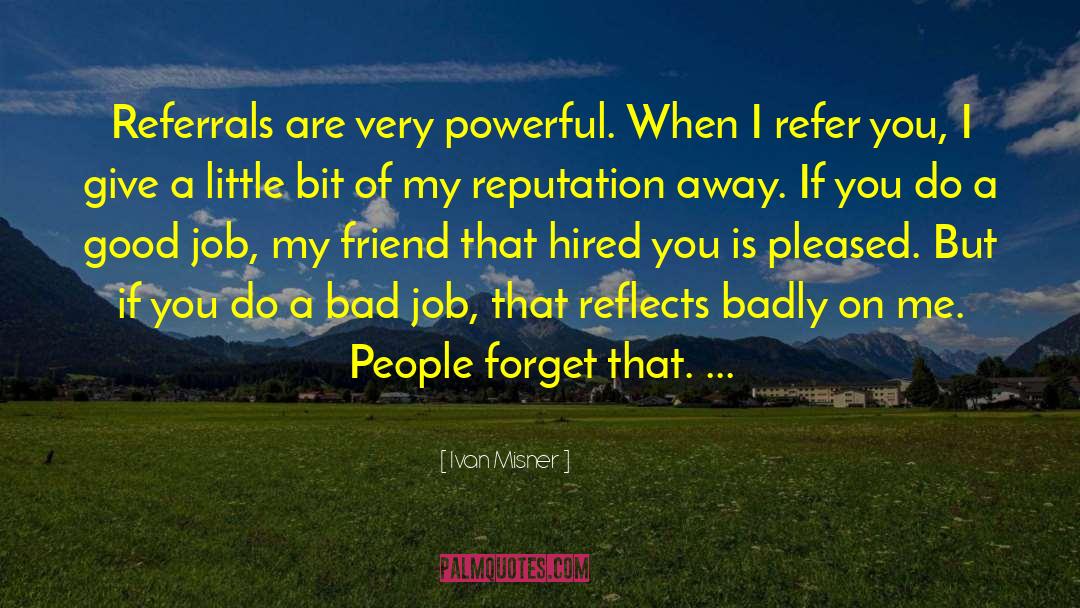 Ivan Misner Quotes: Referrals are very powerful. When