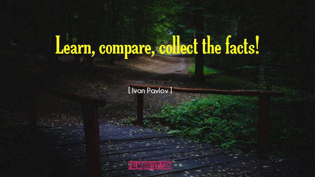 Ivan Pavlov Quotes: Learn, compare, collect the facts!