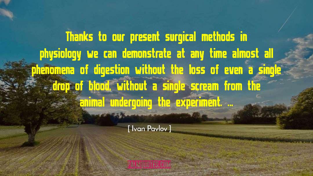 Ivan Pavlov Quotes: Thanks to our present surgical
