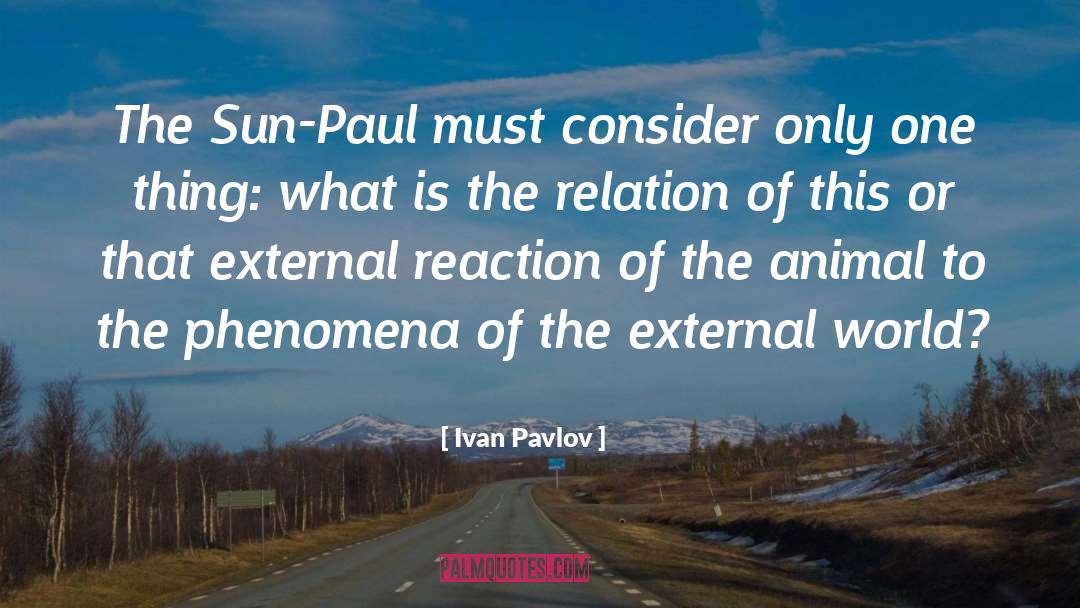 Ivan Pavlov Quotes: The Sun-Paul must consider only