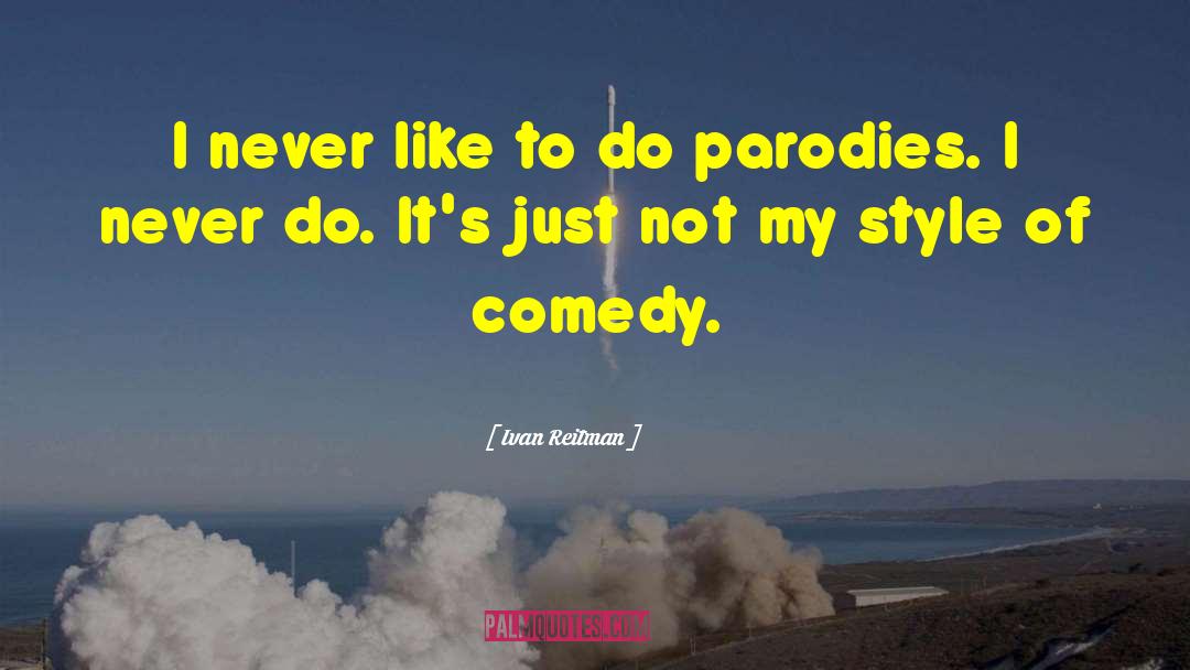 Ivan Reitman Quotes: I never like to do