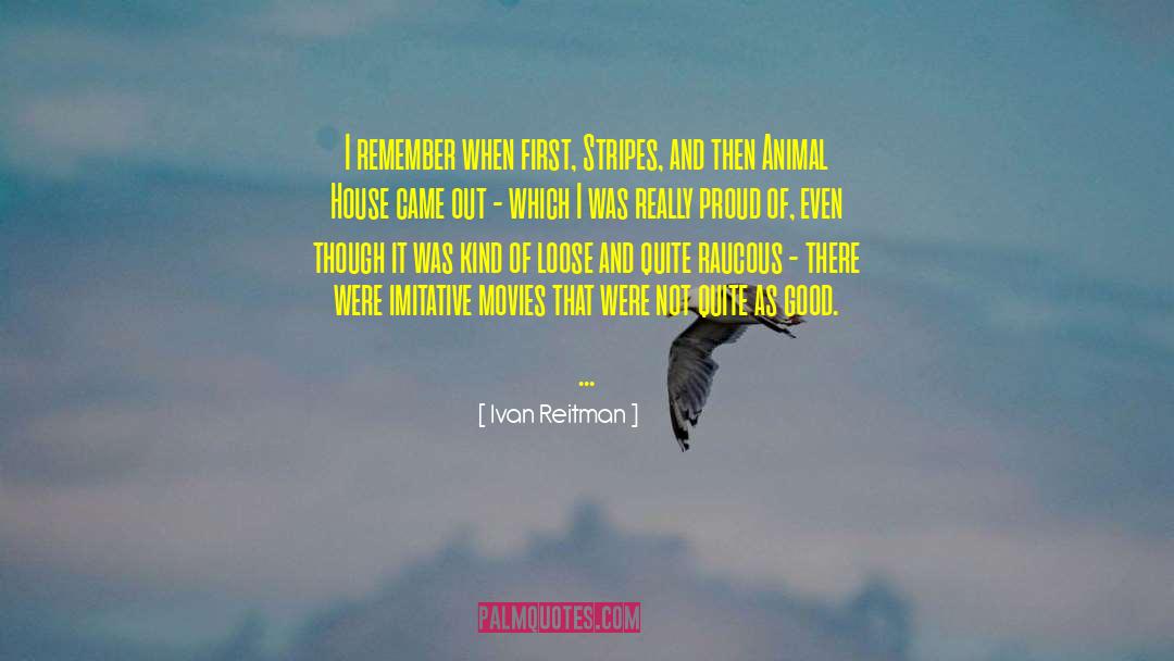 Ivan Reitman Quotes: I remember when first, Stripes,